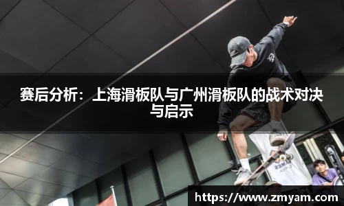 赛后分析：上海滑板队与广州滑板队的战术对决与启示